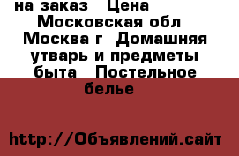 “Crazu Quilt“ на заказ › Цена ­ 35 000 - Московская обл., Москва г. Домашняя утварь и предметы быта » Постельное белье   